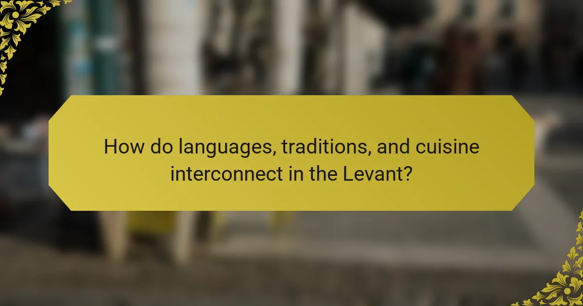 How do languages, traditions, and cuisine interconnect in the Levant?