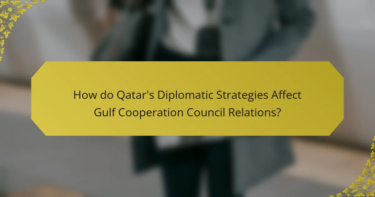 How do Qatar's Diplomatic Strategies Affect Gulf Cooperation Council Relations?