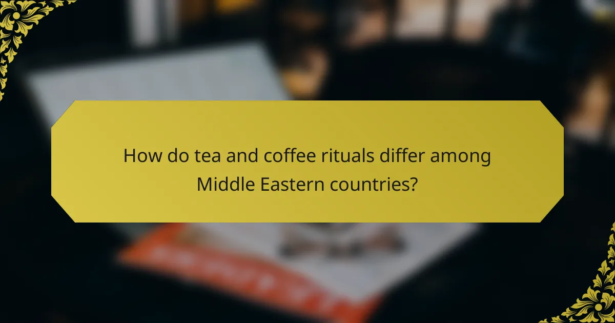How do tea and coffee rituals differ among Middle Eastern countries?