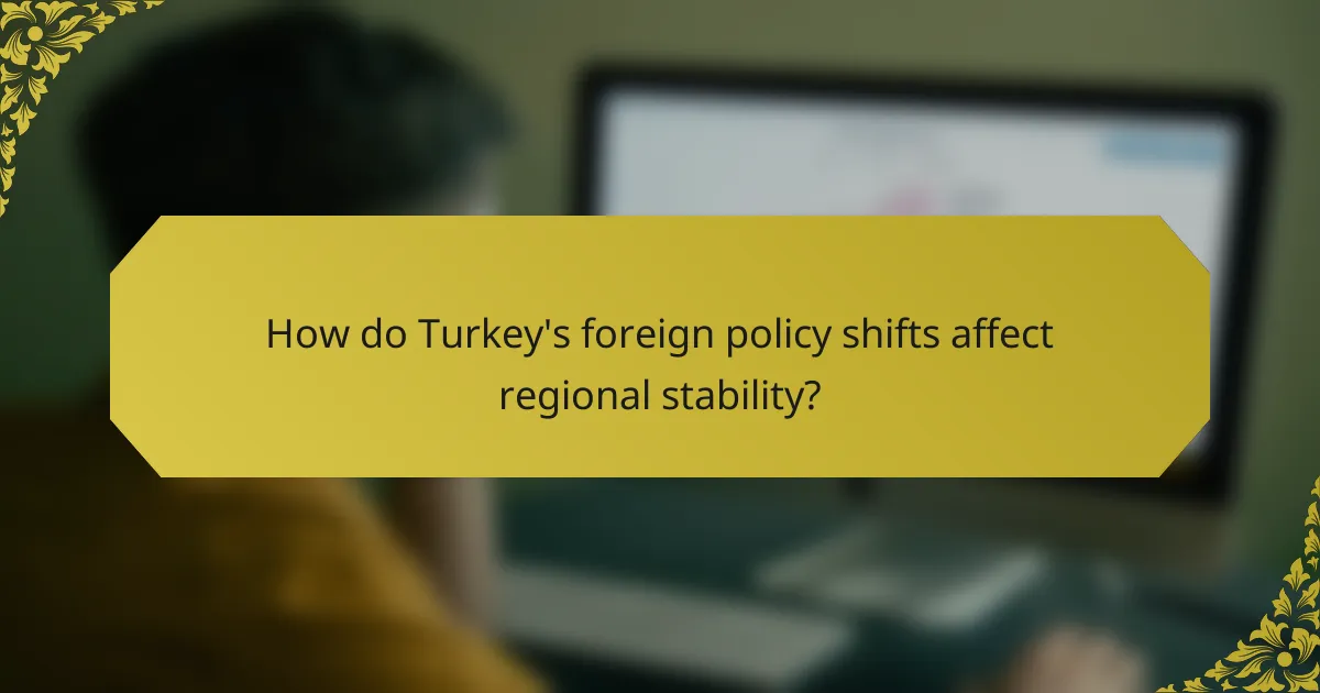 How do Turkey's foreign policy shifts affect regional stability?