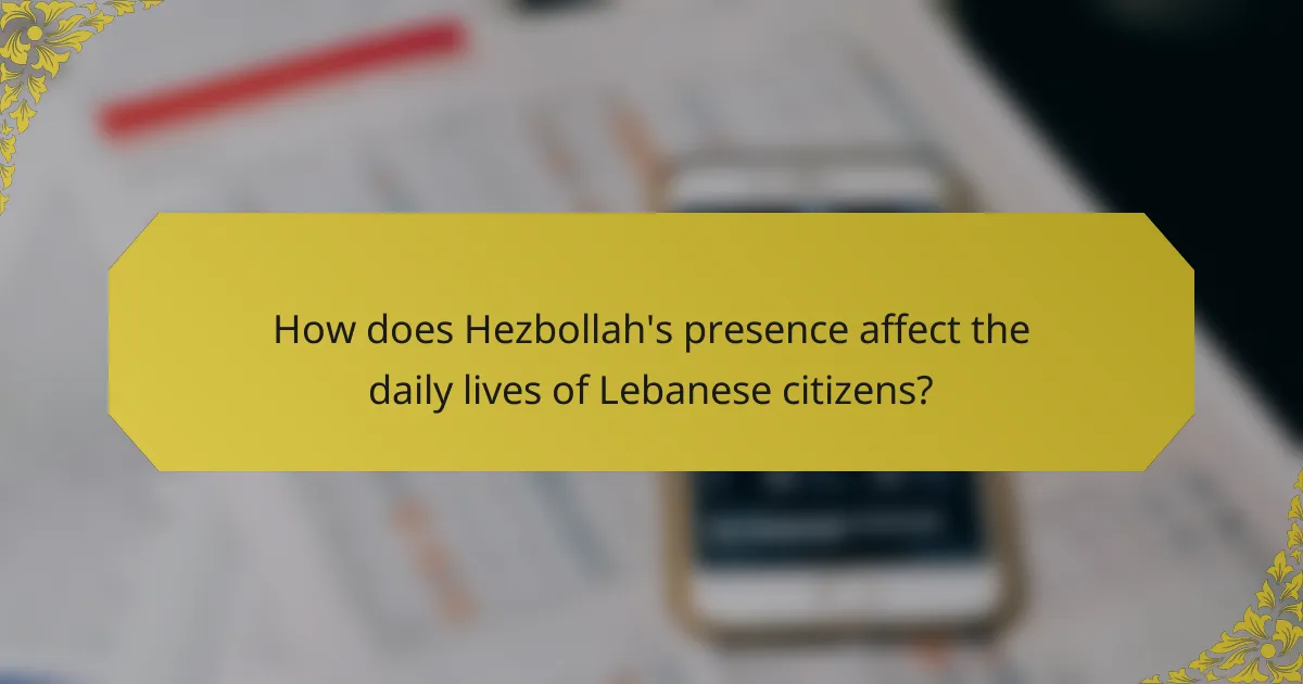How does Hezbollah's presence affect the daily lives of Lebanese citizens?