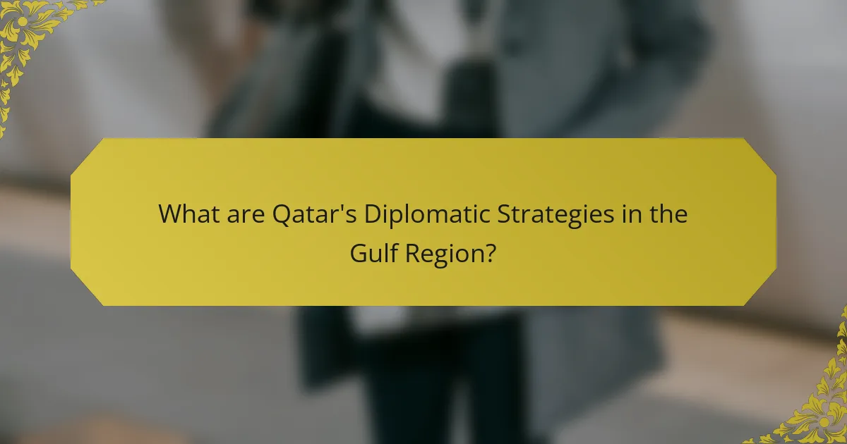 What are Qatar's Diplomatic Strategies in the Gulf Region?