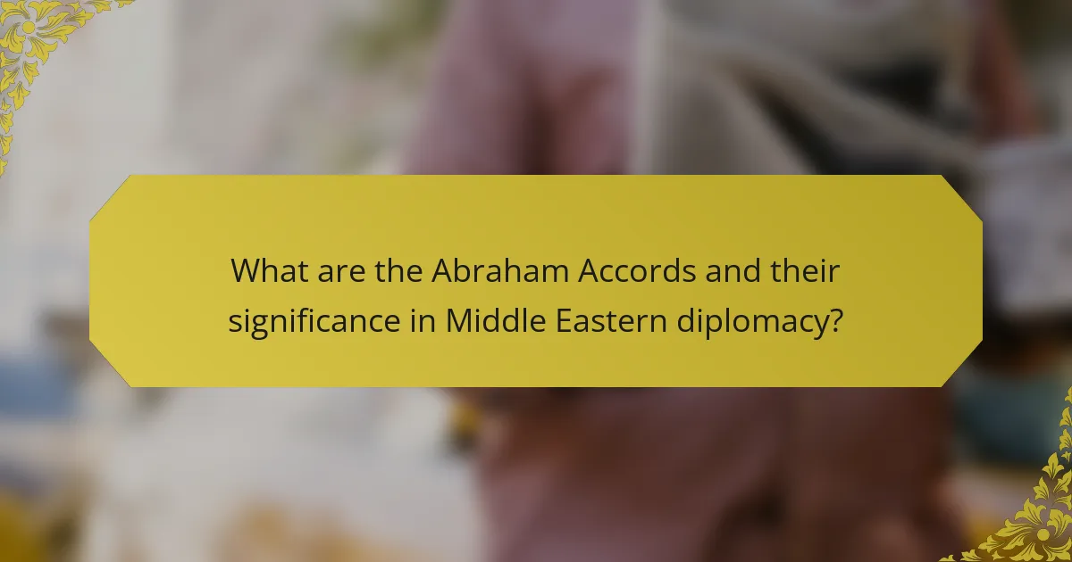 What are the Abraham Accords and their significance in Middle Eastern diplomacy?