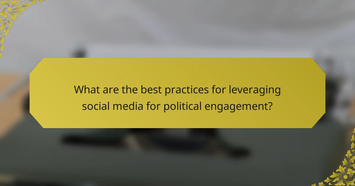 What are the best practices for leveraging social media for political engagement?