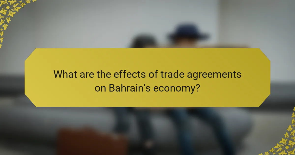 What are the effects of trade agreements on Bahrain's economy?