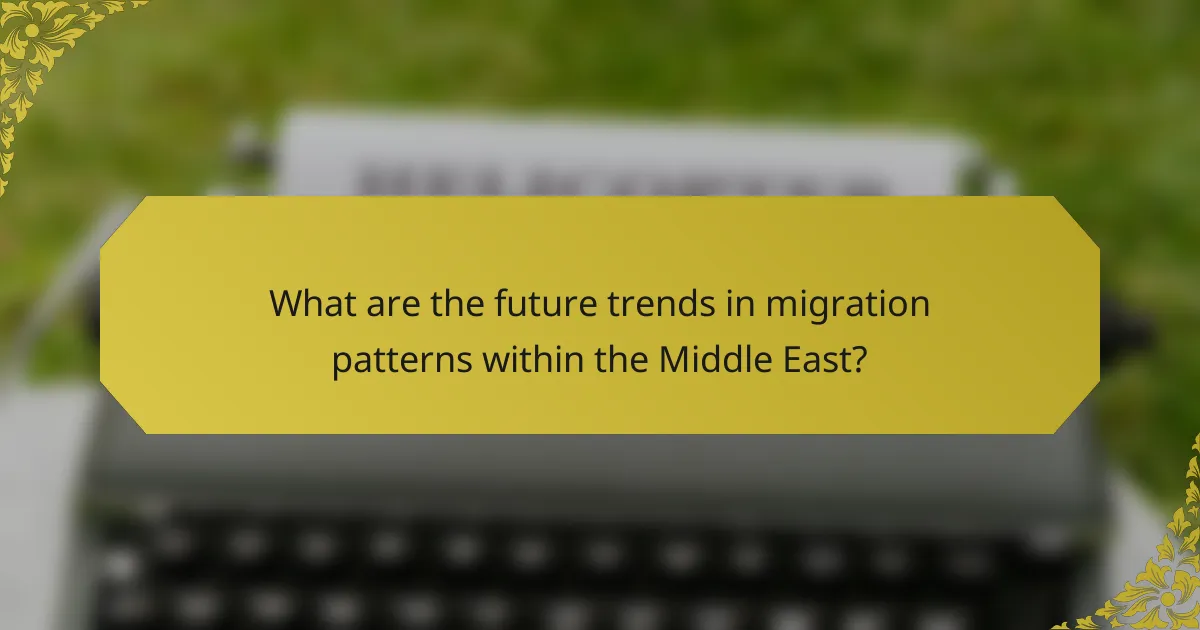 What are the future trends in migration patterns within the Middle East?