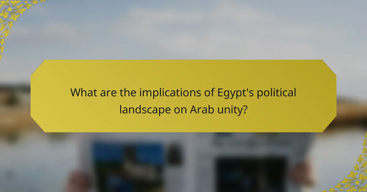 What are the implications of Egypt's political landscape on Arab unity?