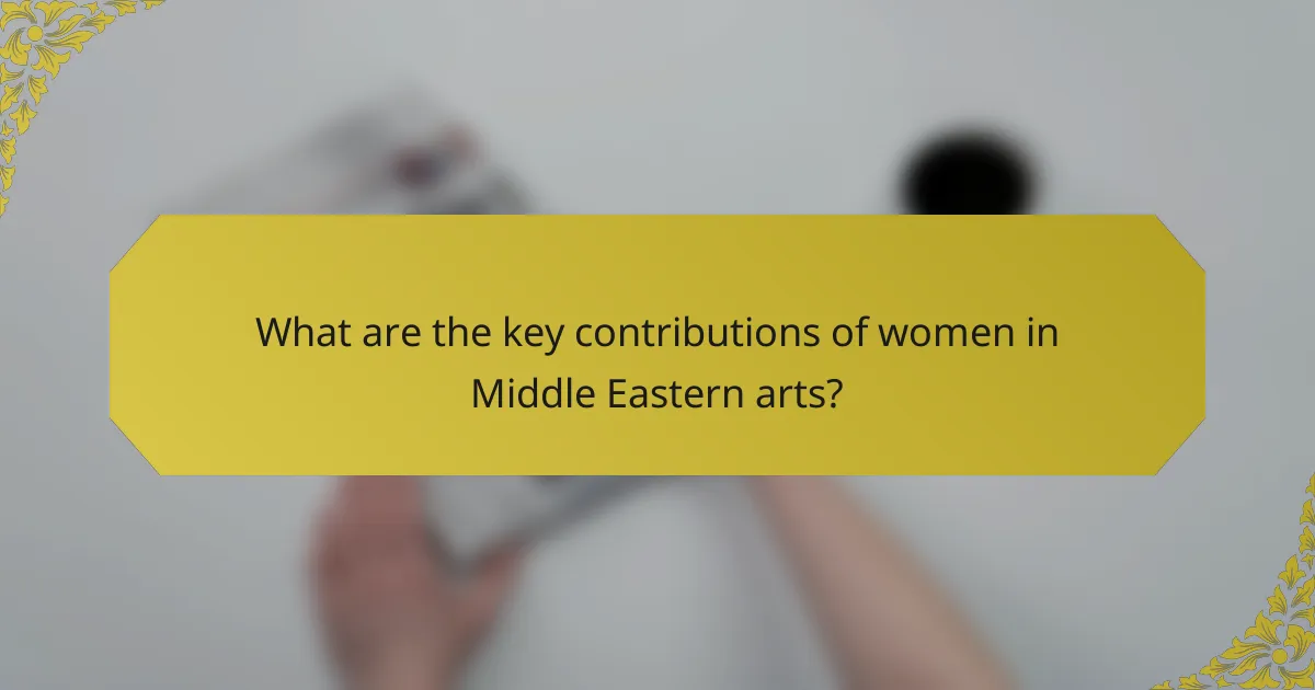 What are the key contributions of women in Middle Eastern arts?