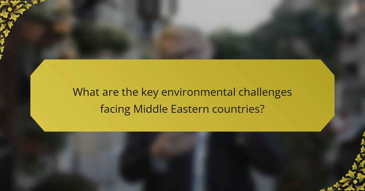 What are the key environmental challenges facing Middle Eastern countries?