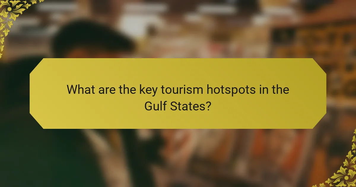 What are the key tourism hotspots in the Gulf States?