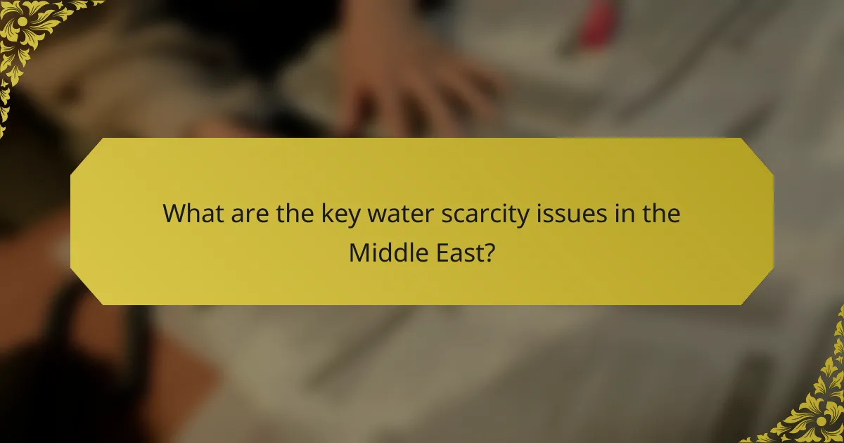 What are the key water scarcity issues in the Middle East?