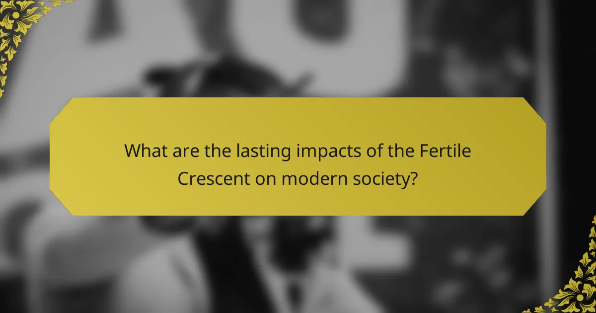 What are the lasting impacts of the Fertile Crescent on modern society?