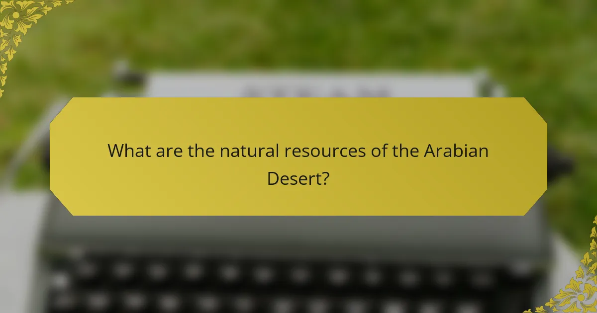 What are the natural resources of the Arabian Desert?