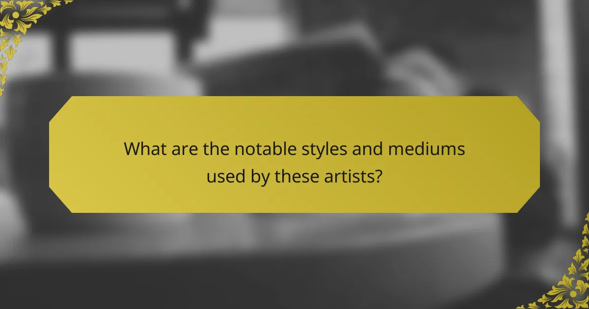 What are the notable styles and mediums used by these artists?