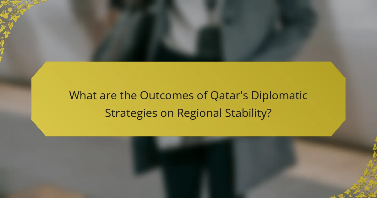 What are the Outcomes of Qatar's Diplomatic Strategies on Regional Stability?
