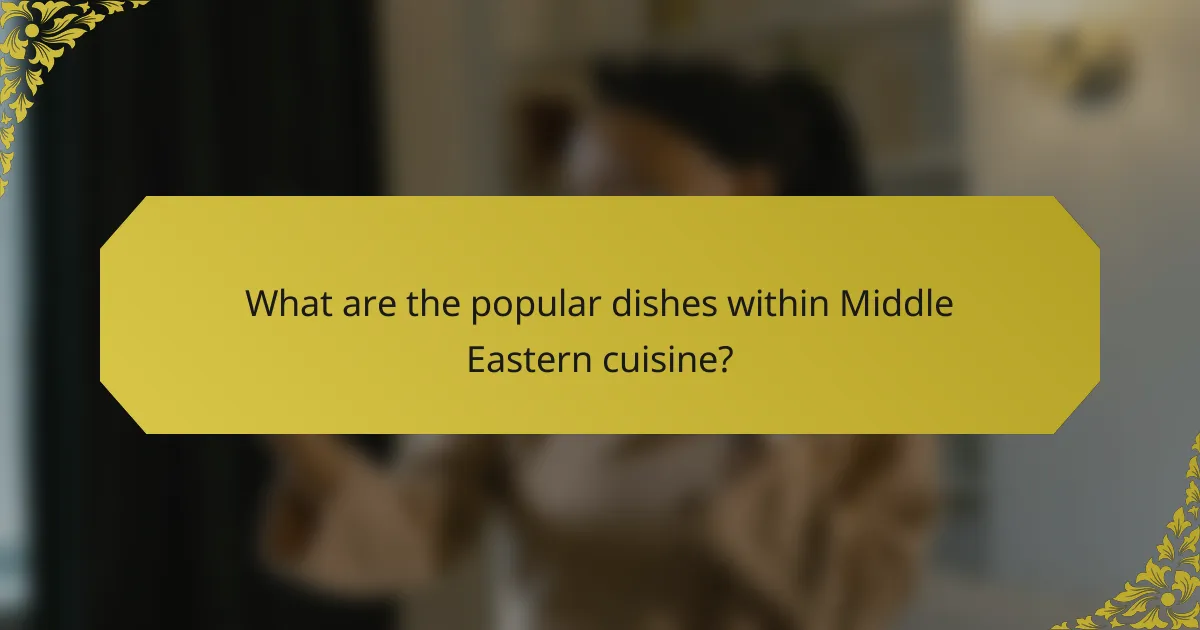 What are the popular dishes within Middle Eastern cuisine?