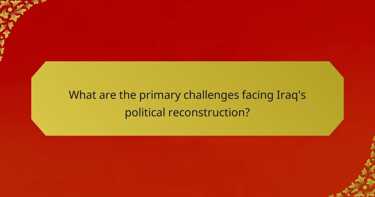What are the primary challenges facing Iraq's political reconstruction?