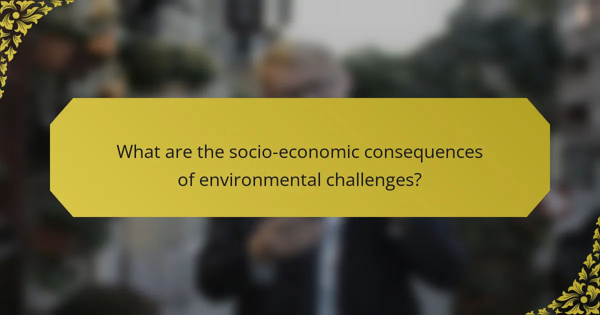 What are the socio-economic consequences of environmental challenges?