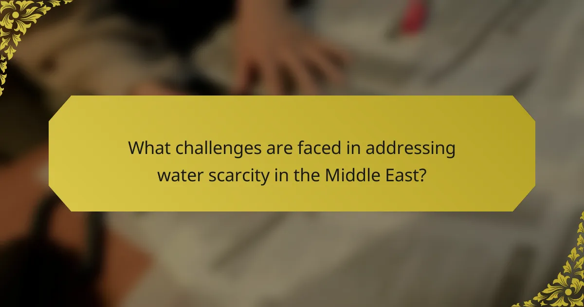 What challenges are faced in addressing water scarcity in the Middle East?