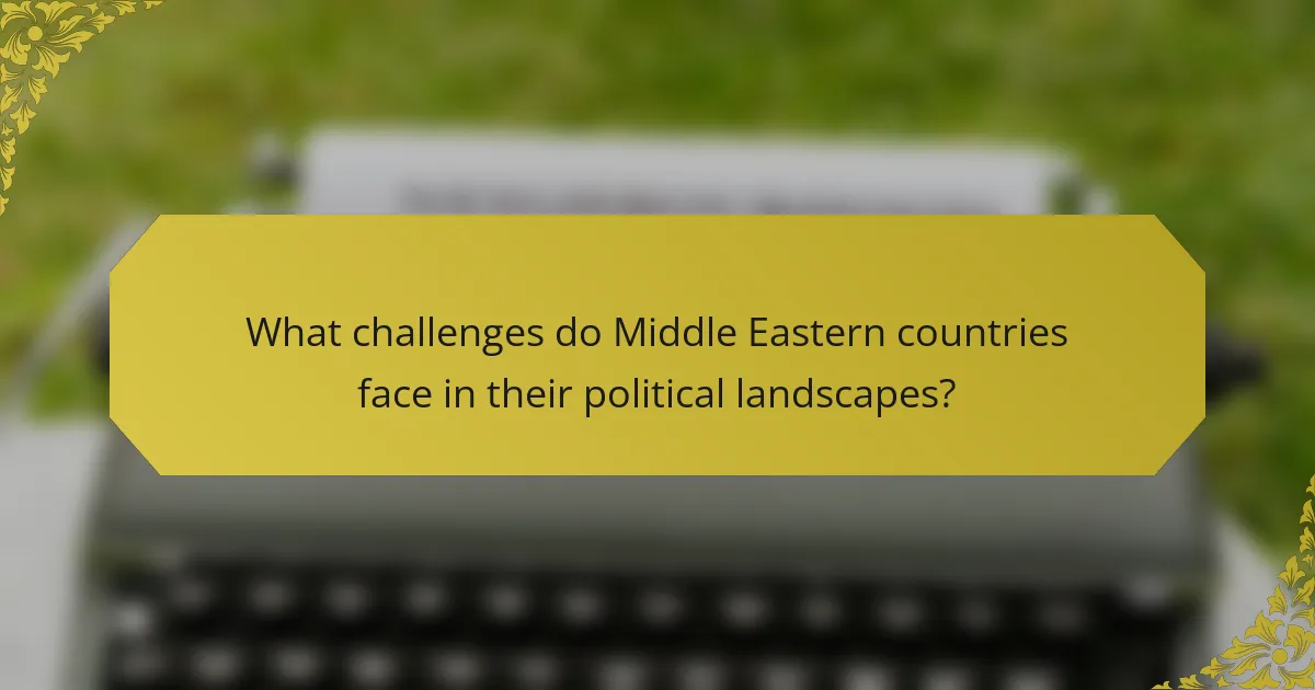 What challenges do Middle Eastern countries face in their political landscapes?
