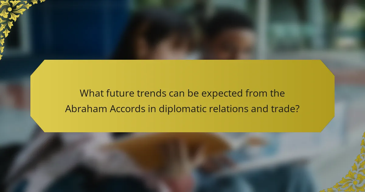 What future trends can be expected from the Abraham Accords in diplomatic relations and trade?