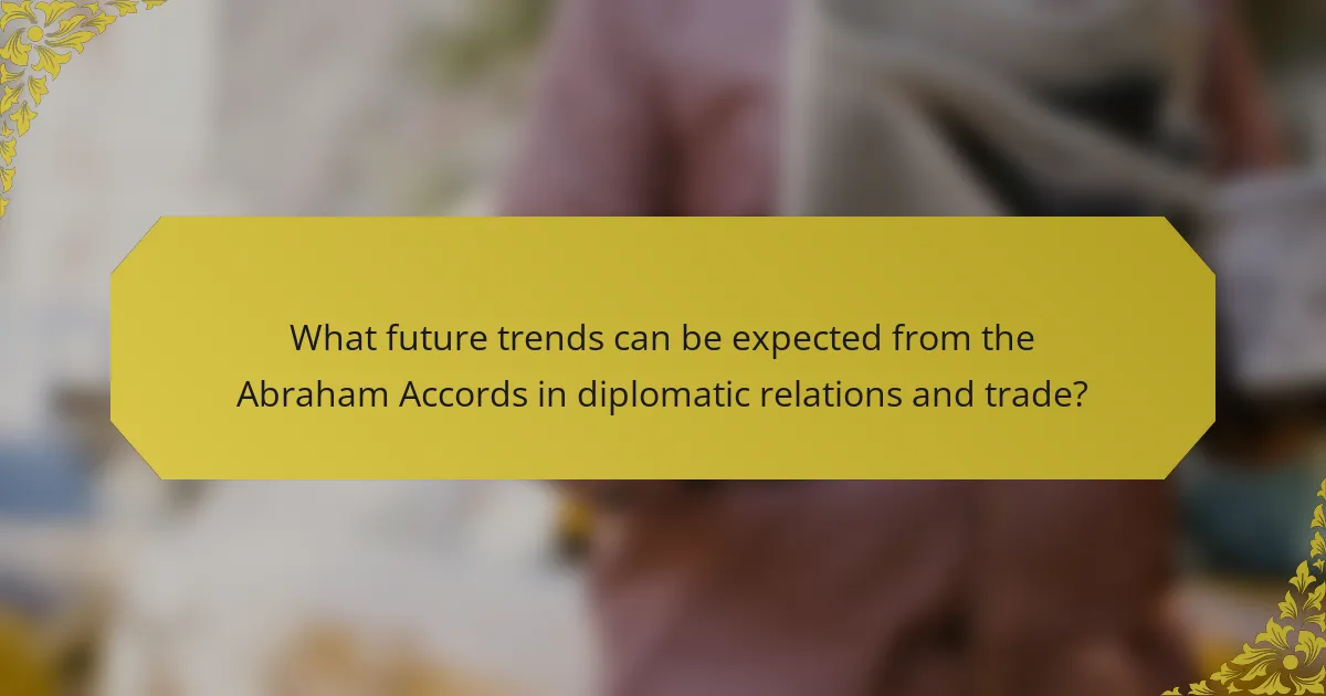 What future trends can be expected from the Abraham Accords in diplomatic relations and trade?