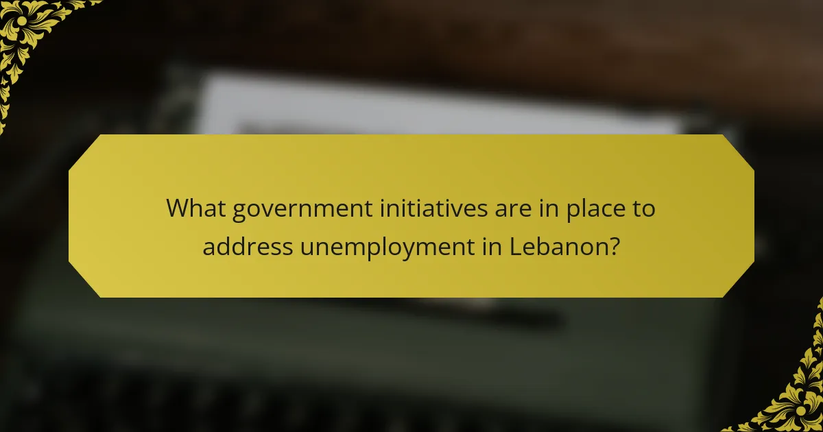 What government initiatives are in place to address unemployment in Lebanon?