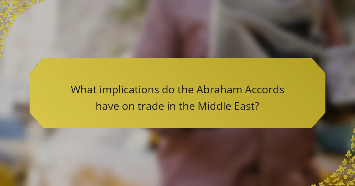 What implications do the Abraham Accords have on trade in the Middle East?