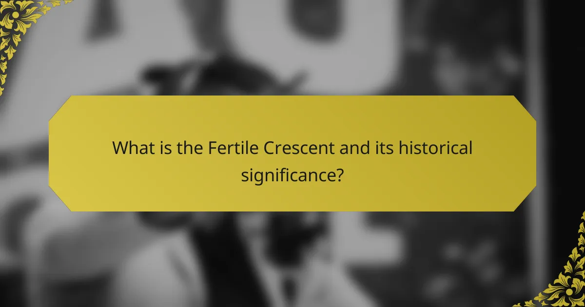 What is the Fertile Crescent and its historical significance?