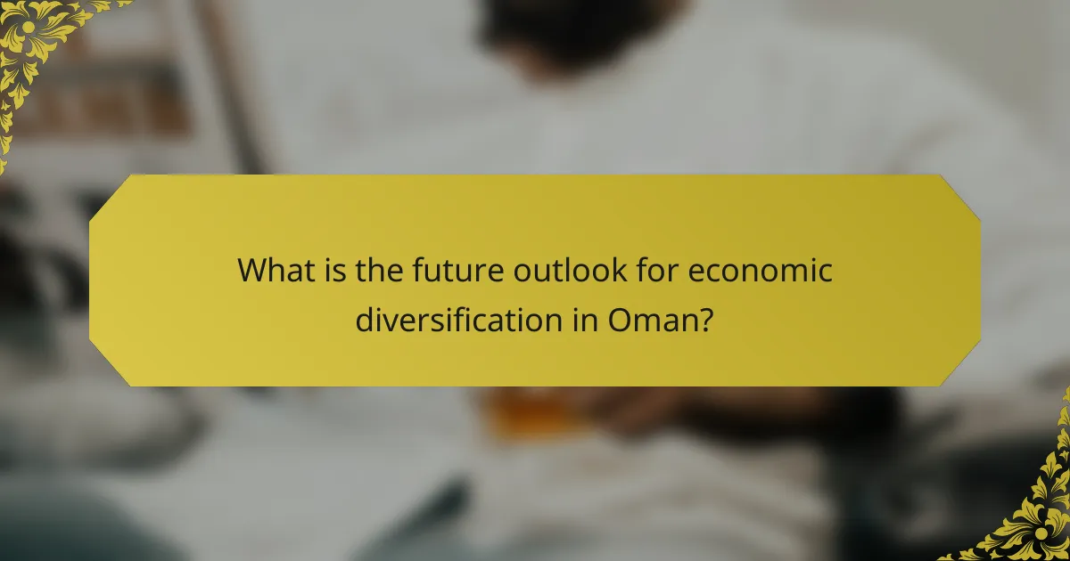 What is the future outlook for economic diversification in Oman?