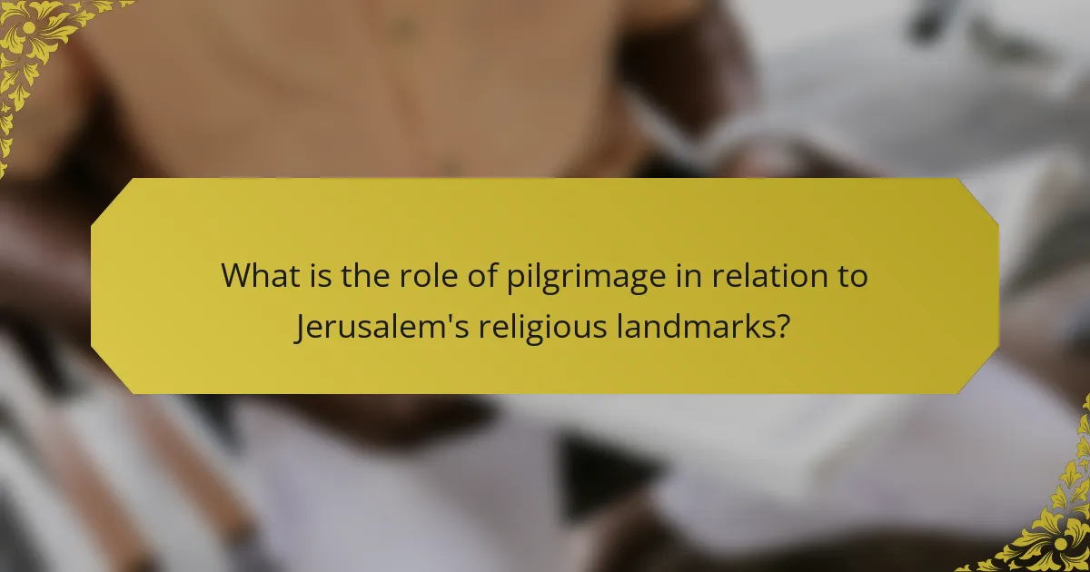 What is the role of pilgrimage in relation to Jerusalem's religious landmarks?