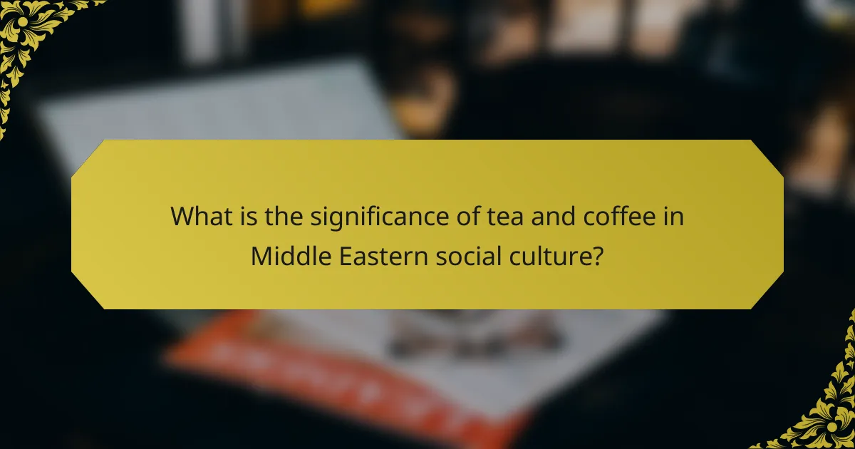 What is the significance of tea and coffee in Middle Eastern social culture?