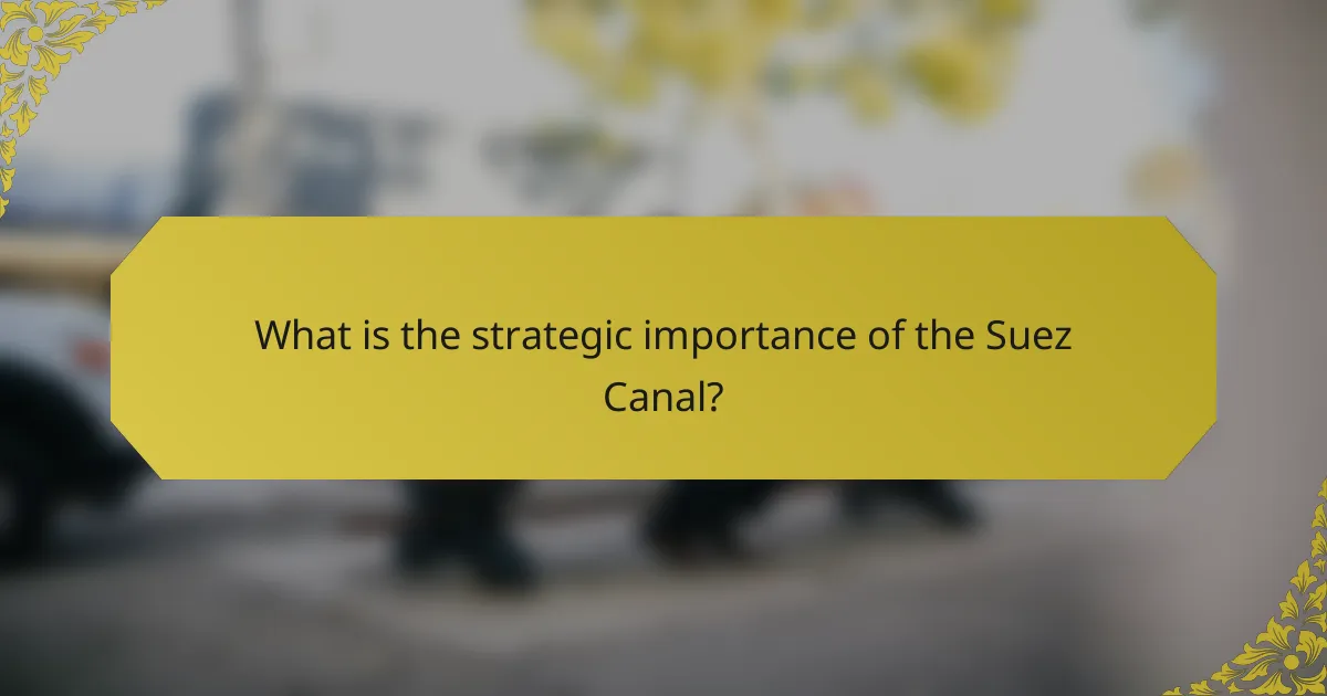 What is the strategic importance of the Suez Canal?