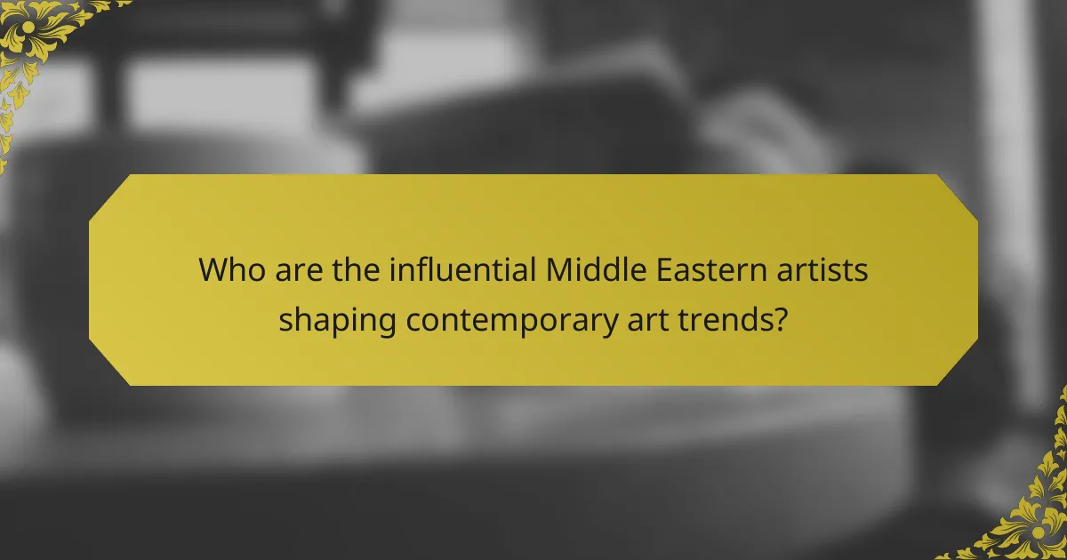 Who are the influential Middle Eastern artists shaping contemporary art trends?